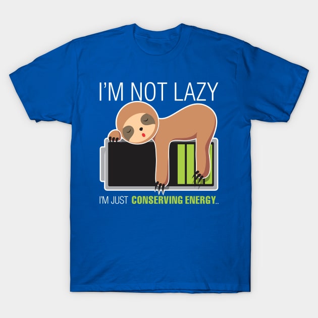 I'm Not Lazy. Just Conserving Energy T-Shirt by dihart